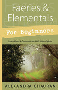 Faeries & Elementals for Beginners by Alexandra Chauran
